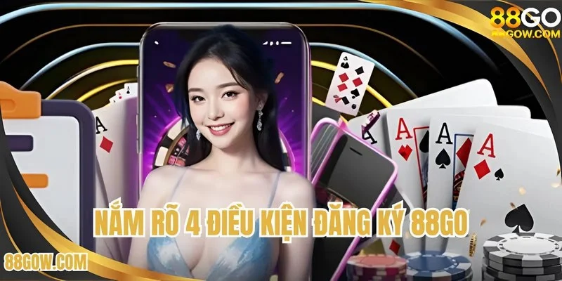 Nắm rõ 4 điều kiện đăng ký 88GO