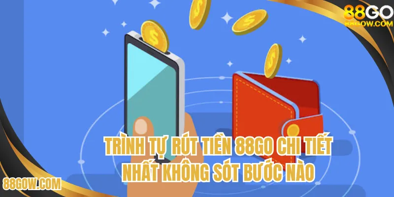 Trình tự rút tiền 88GO chi tiết nhất không sót bước nào